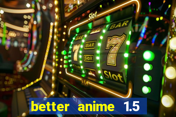 better anime 1.5 apk download